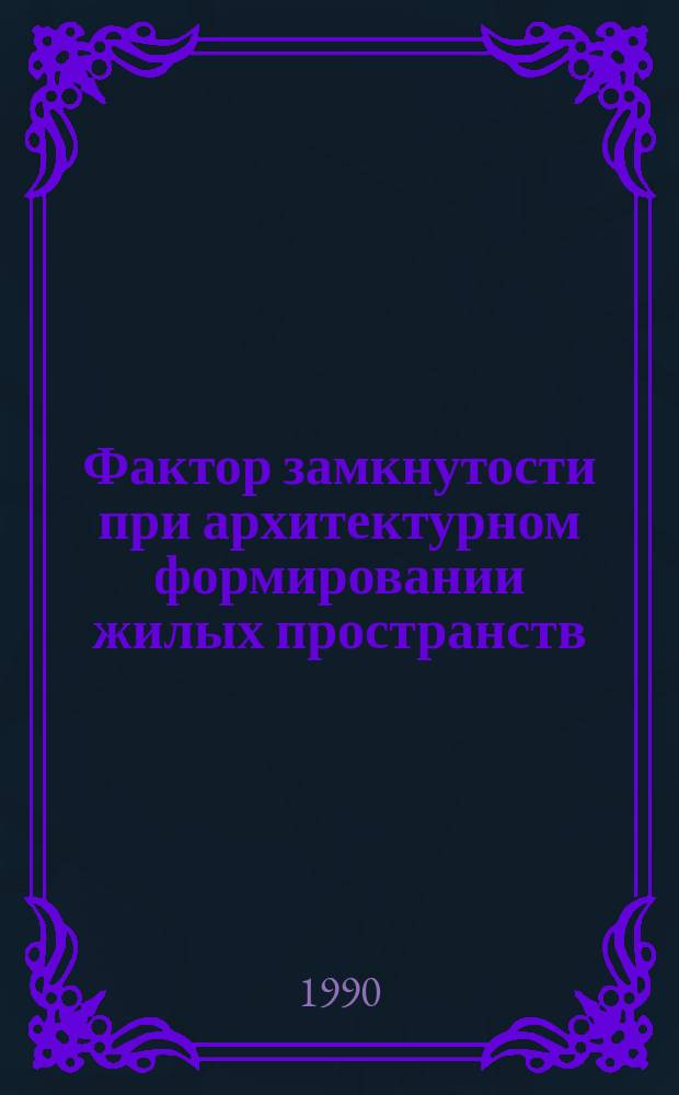 Фактор замкнутости при архитектурном формировании жилых пространств : (На прим. малых городов Моск. обл.) : Автореф. дис. на соиск. учен. степ. канд. архитектуры : (18.00.02)