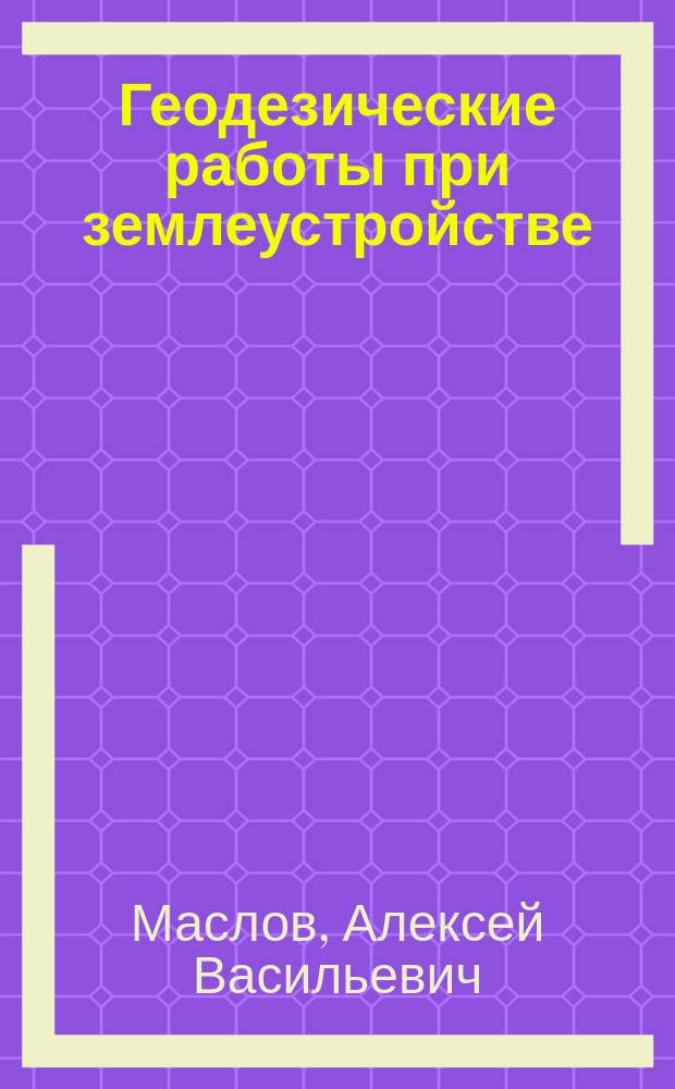 Геодезические работы при землеустройстве : Учеб. пособие по спец. "Землеустройство"
