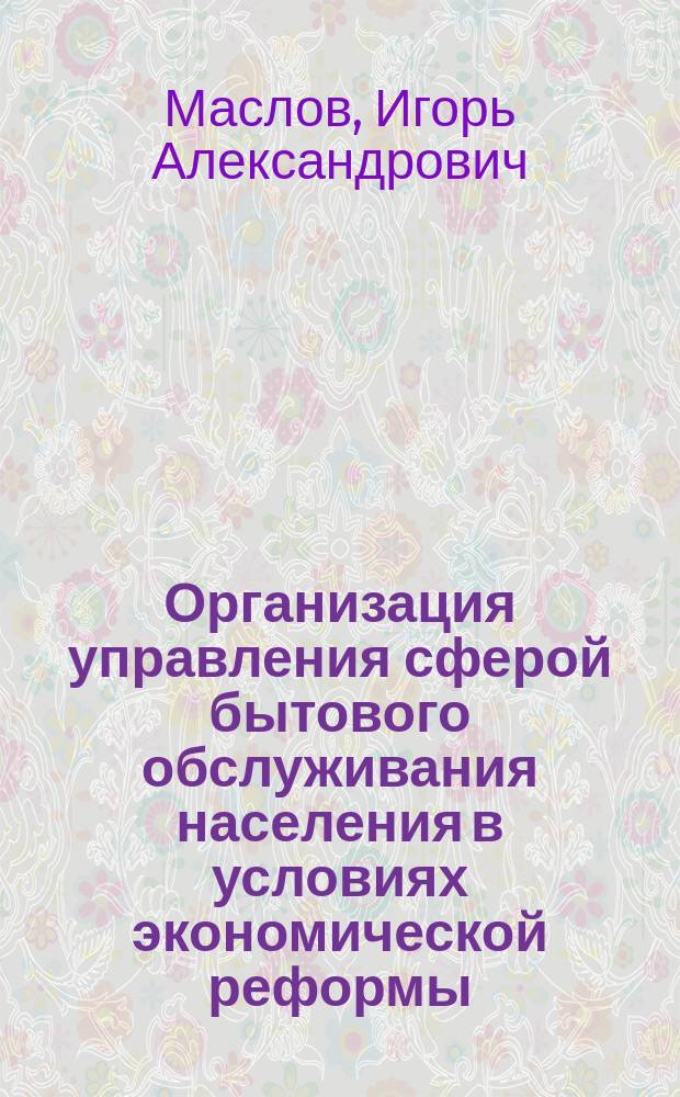 Организация управления сферой бытового обслуживания населения в условиях экономической реформы : (На прим. Минбыта КазССР) : Автореф. дис. на соиск. учен. степ. канд. экон. наук : (08.00.05)