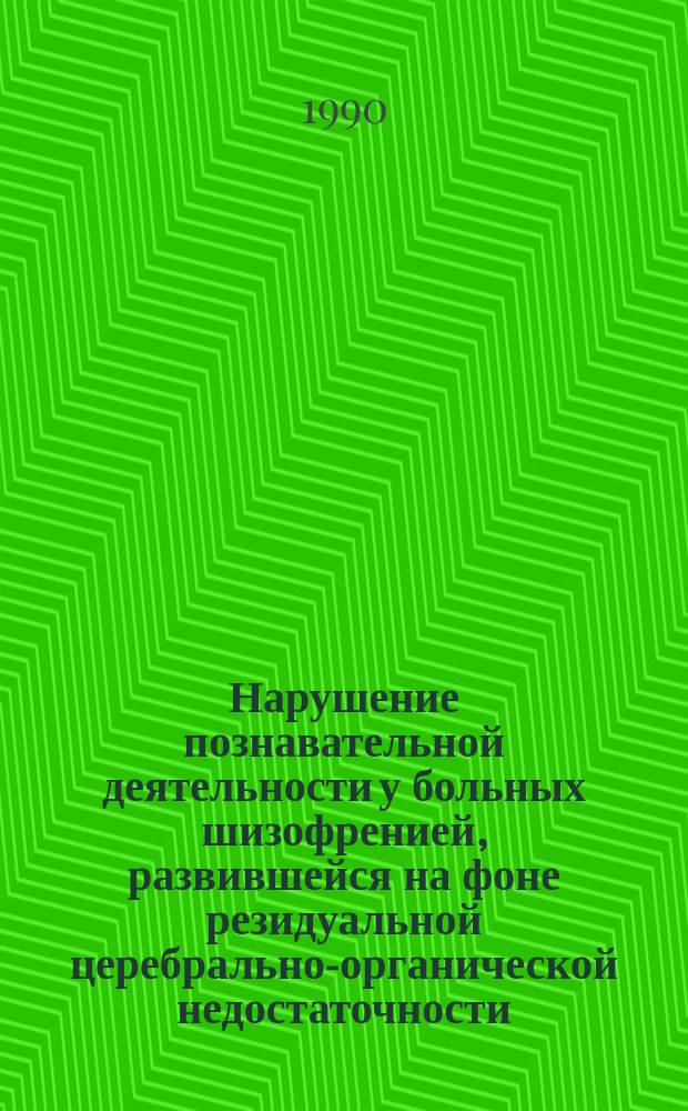 Нарушение познавательной деятельности у больных шизофренией, развившейся на фоне резидуальной церебрально-органической недостаточности : Автореф. дис. на соиск. учен. степ. канд. психол. наук : (19.00.04)