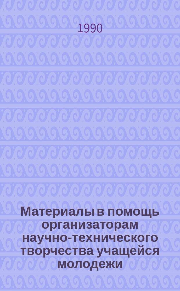 Материалы в помощь организаторам научно-технического творчества учащейся молодежи