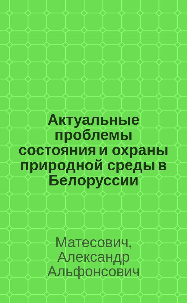 Актуальные проблемы состояния и охраны природной среды в Белоруссии