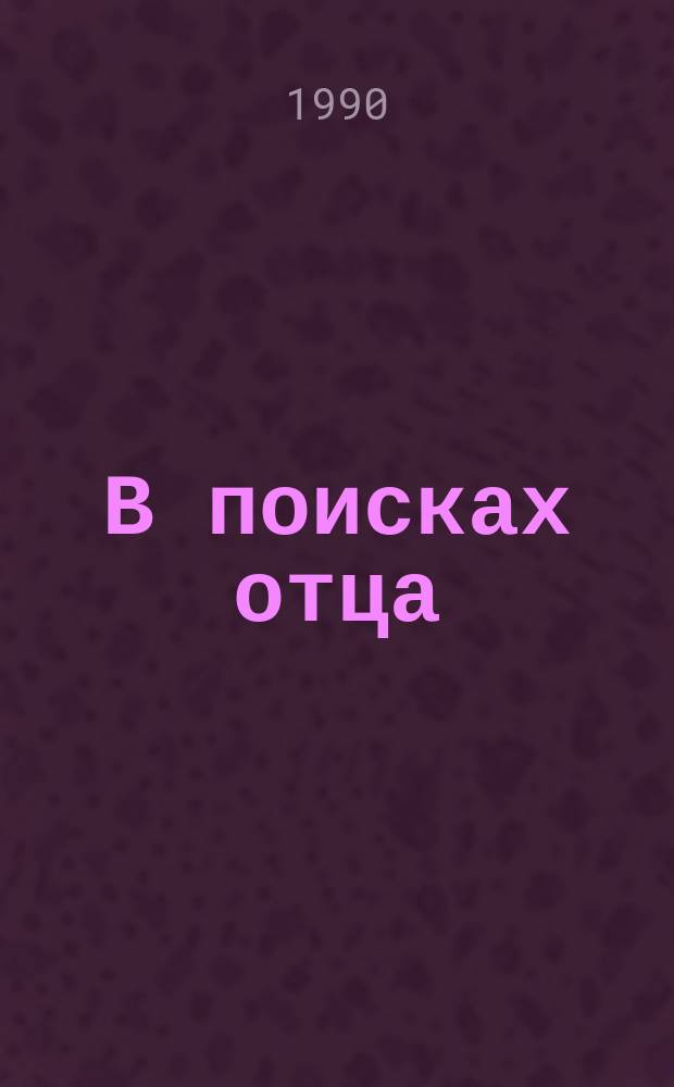 В поисках отца : Путевые заметки : Для сред. и ст. шк. возраста