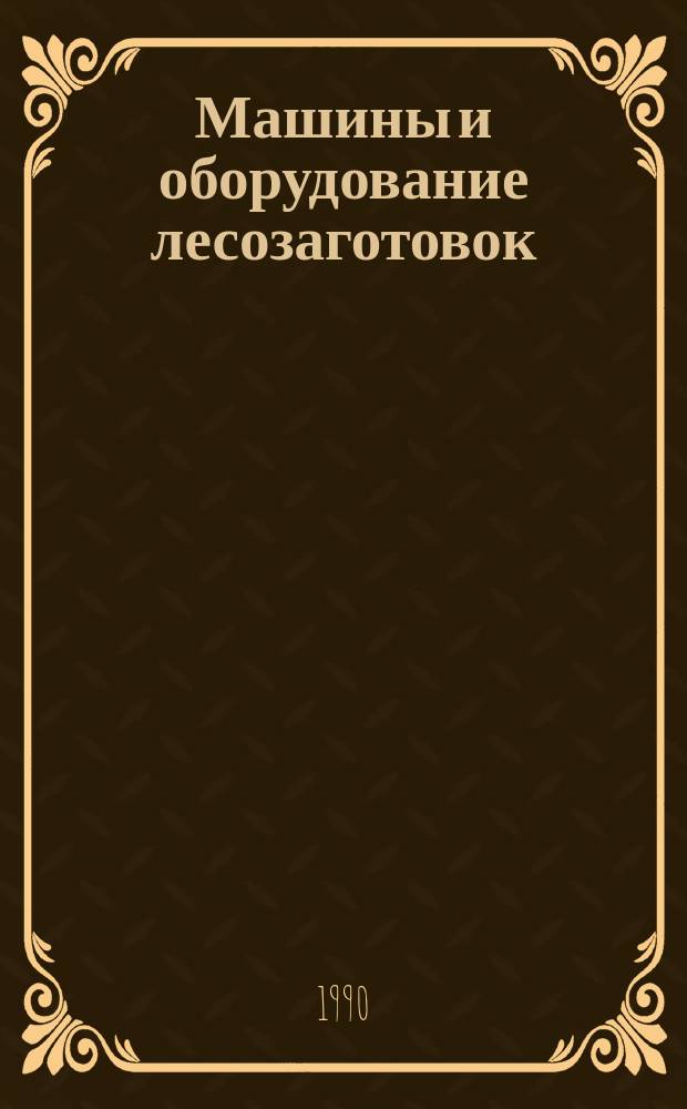 Машины и оборудование лесозаготовок : Справочник