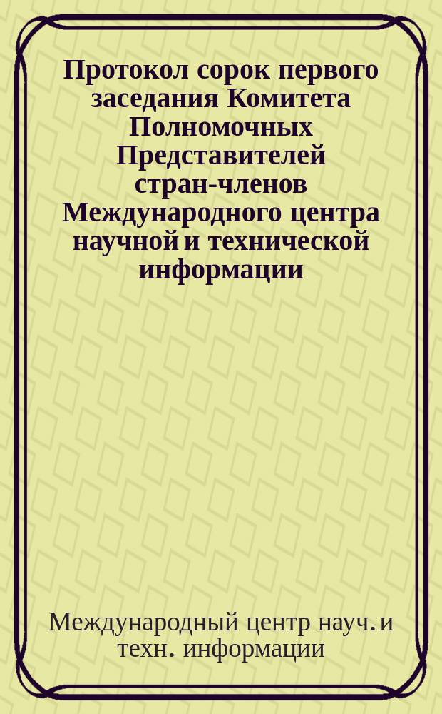 Протокол сорок первого заседания Комитета Полномочных Представителей стран-членов Международного центра научной и технической информации, (13-14 декабря 1990 г.)