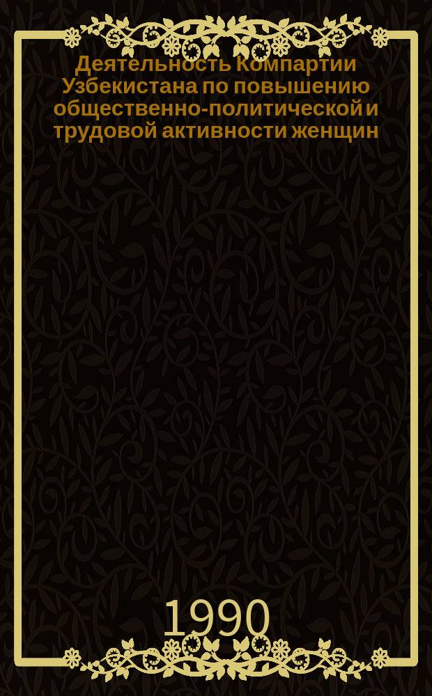 Деятельность Компартии Узбекистана по повышению общественно-политической и трудовой активности женщин (1975-1986 гг.) : Автореф. дис. на соиск. учен. степ. канд. ист. наук : (07.00.01)