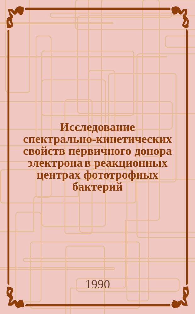 Исследование спектрально-кинетических свойств первичного донора электрона в реакционных центрах фототрофных бактерий : Автореф. дис. на соиск. учен. степ. канд. биол. наук : (03.00.02)