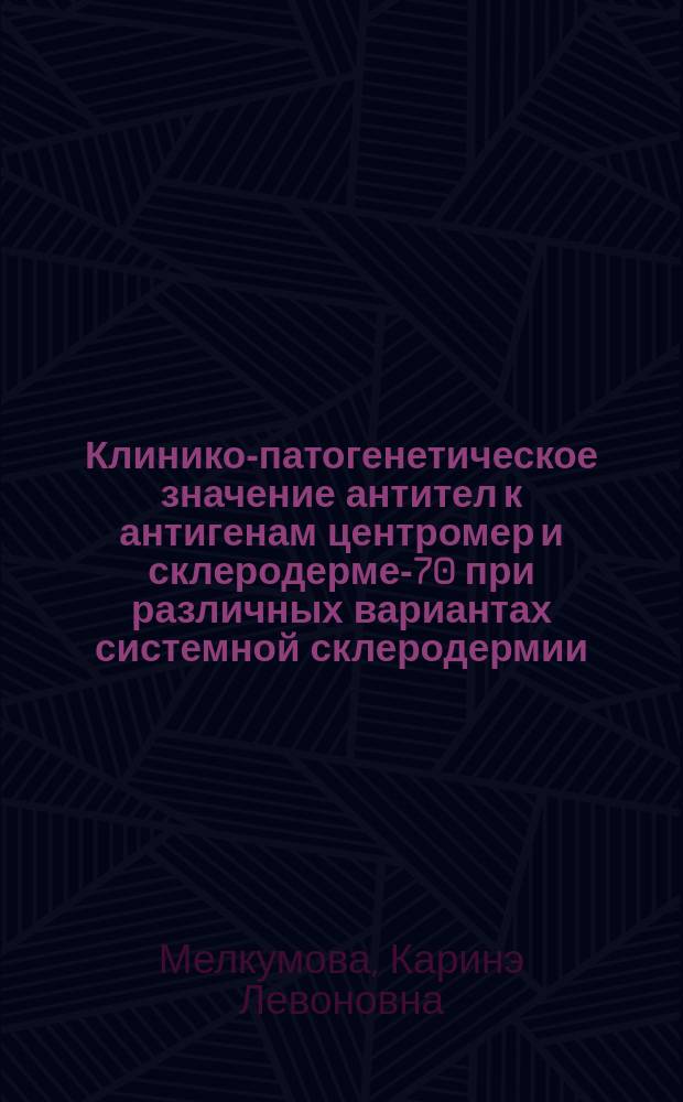 Клинико-патогенетическое значение антител к антигенам центромер и склеродерме-70 при различных вариантах системной склеродермии : Автореф. дис. на соиск. учен. степ. канд. мед. наук : (14.00.39)
