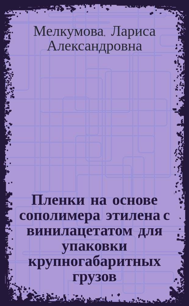 Пленки на основе сополимера этилена с винилацетатом для упаковки крупногабаритных грузов : Автореф. дис. на соиск. учен. степ. к. т. н