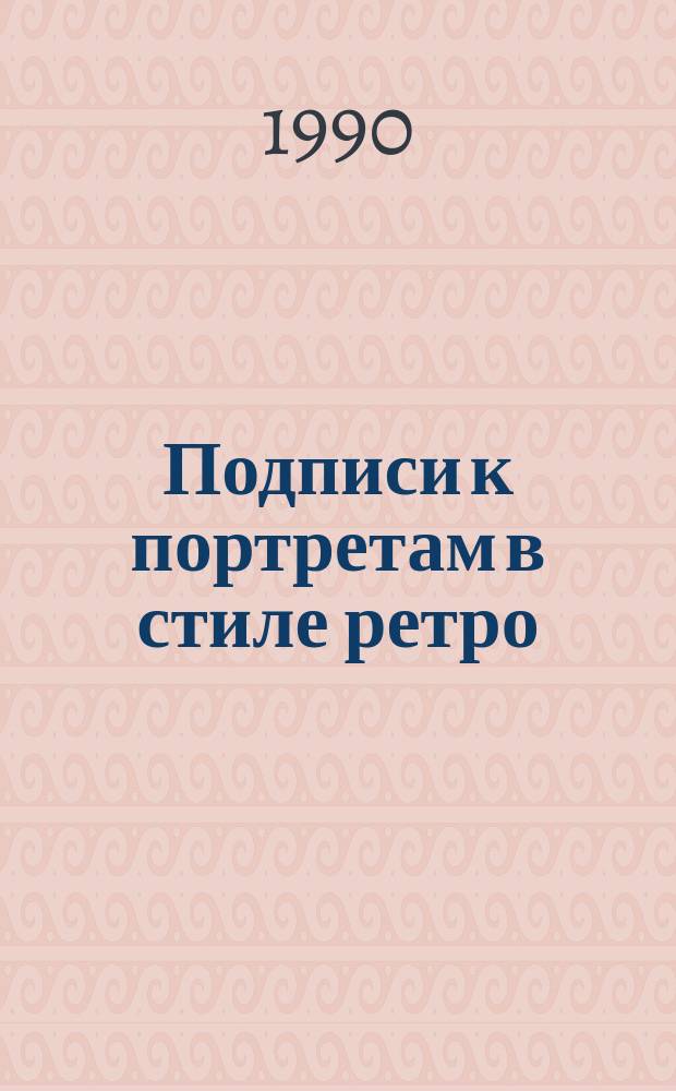 Подписи к портретам в стиле ретро : Иронич. миниатюры. Эпиграммы. Эпитафии. Басни. Героико-иронич. поэма
