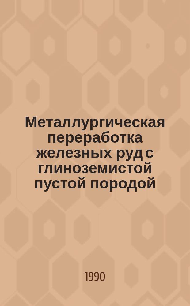 Металлургическая переработка железных руд с глиноземистой пустой породой : Сб. ст.