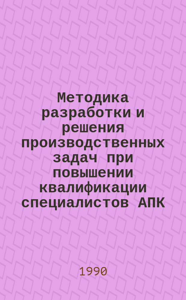 Методика разработки и решения производственных задач при повышении квалификации специалистов АПК
