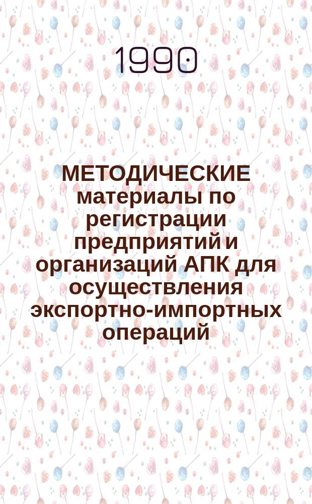 МЕТОДИЧЕСКИЕ материалы по регистрации предприятий и организаций АПК для осуществления экспортно-импортных операций