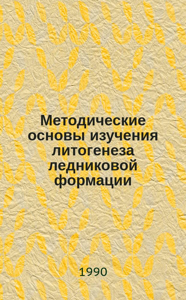 Методические основы изучения литогенеза ледниковой формации : Тез. докл