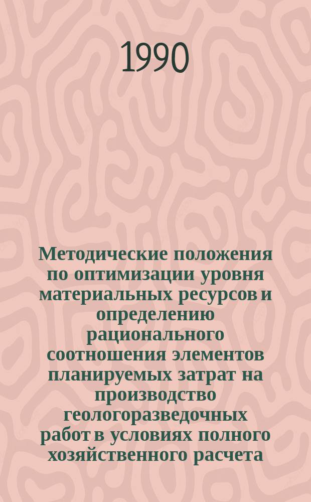 Методические положения по оптимизации уровня материальных ресурсов и определению рационального соотношения элементов планируемых затрат на производство геологоразведочных работ в условиях полного хозяйственного расчета