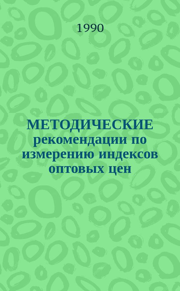 МЕТОДИЧЕСКИЕ рекомендации по измерению индексов оптовых цен (тарифов, расценок) на потребляемые сельским хозяйством средства производства и услуги, индексов закупочных цен и ценового паритета в АПК союзной республики