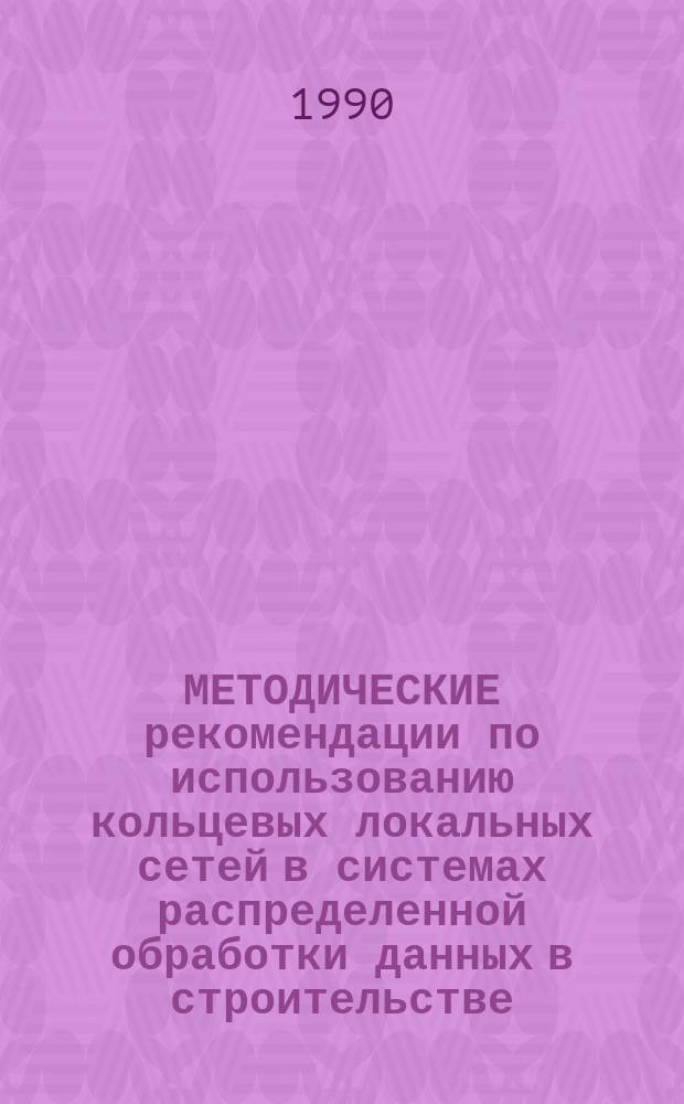 МЕТОДИЧЕСКИЕ рекомендации по использованию кольцевых локальных сетей в системах распределенной обработки данных в строительстве