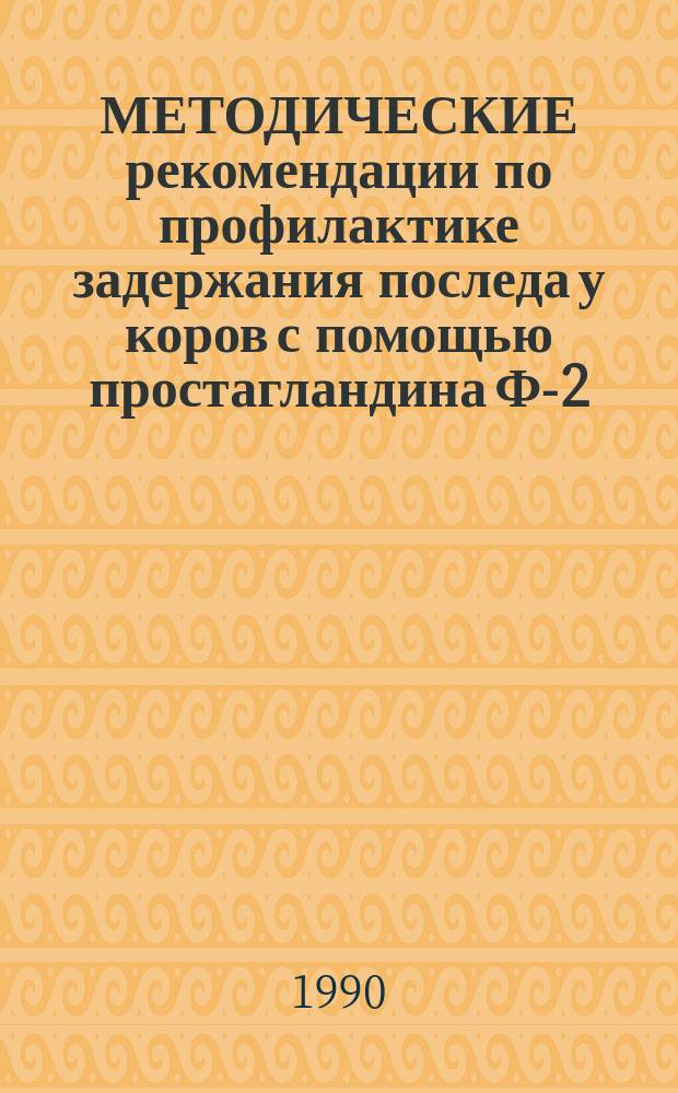 МЕТОДИЧЕСКИЕ рекомендации по профилактике задержания последа у коров с помощью простагландина Ф-2-альфа