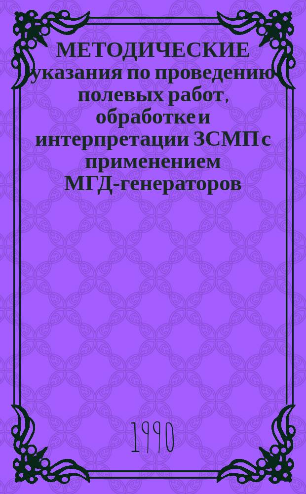 МЕТОДИЧЕСКИЕ указания по проведению полевых работ, обработке и интерпретации ЗСМП с применением МГД-генераторов