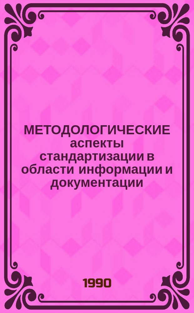 МЕТОДОЛОГИЧЕСКИЕ аспекты стандартизации в области информации и документации
