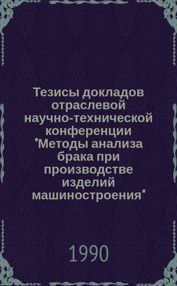 Тезисы докладов отраслевой научно-технической конференции "Методы анализа брака при производстве изделий машиностроения"