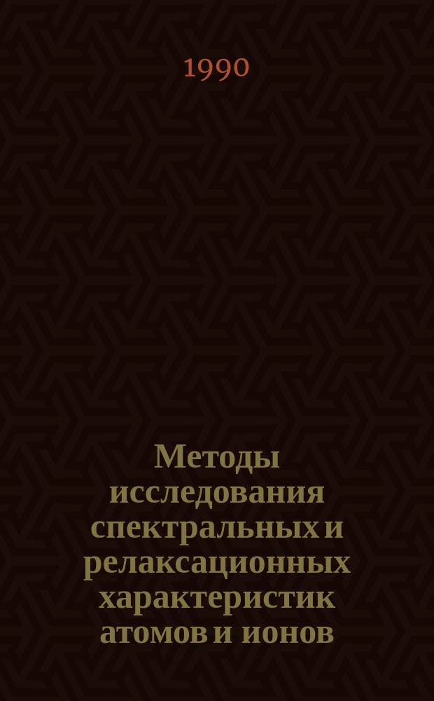 Методы исследования спектральных и релаксационных характеристик атомов и ионов : Сб. науч. тр