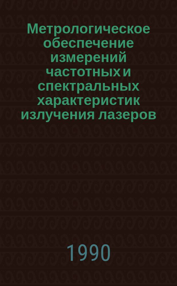 Метрологическое обеспечение измерений частотных и спектральных характеристик излучения лазеров : II всесоюз. науч.-техн. конф. (9-11 окт. 1990 г.) : Тез. докл