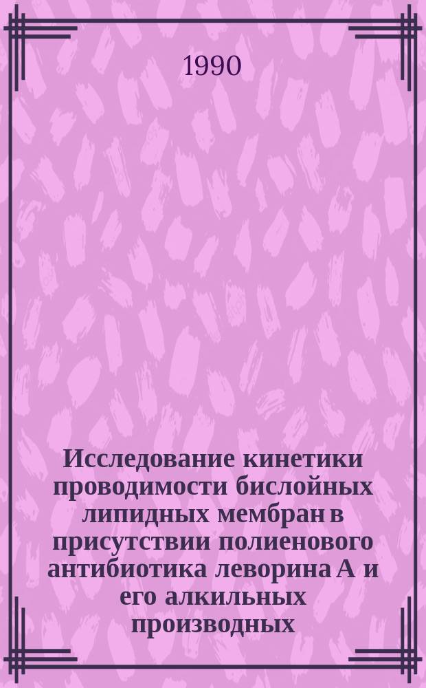 Исследование кинетики проводимости бислойных липидных мембран в присутствии полиенового антибиотика леворина А и его алкильных производных : Автореф. дис. на соиск. учен. степ. канд. биол. наук : (03.00.02)