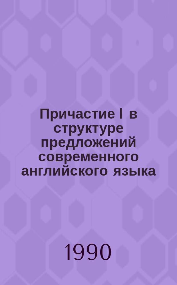Причастие I в структуре предложений современного английского языка : Автореф. дис. на соиск. учен. степ. канд. филол. наук : (10.02.04)