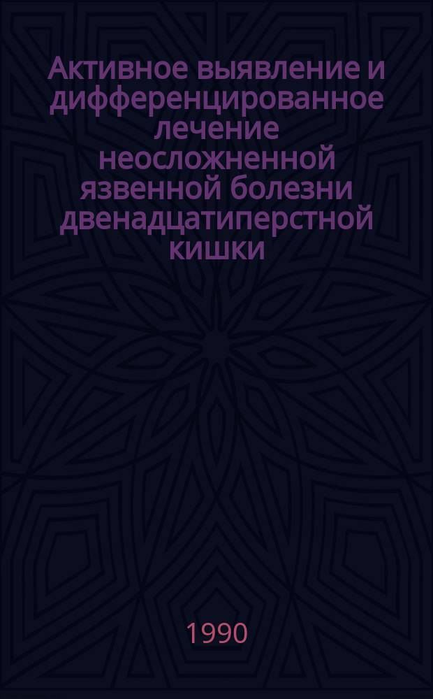 Активное выявление и дифференцированное лечение неосложненной язвенной болезни двенадцатиперстной кишки : Автореф. дис. на соиск. учен. степ. д-ра мед. наук : (14.00.27)