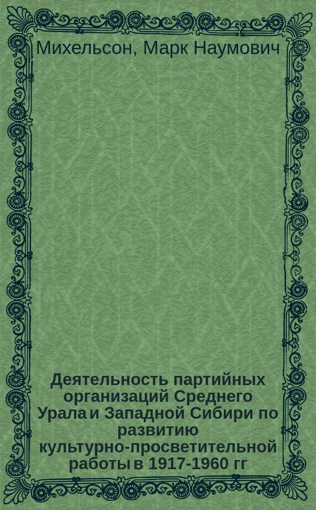 Деятельность партийных организаций Среднего Урала и Западной Сибири по развитию культурно-просветительной работы в 1917-1960 гг. : (На материалах Омской, Свердлов. и Тюмен. обл. парт. орг.) : Автореф. дис. на соиск. учен. степ. канд. ист. наук : (07.00.01)