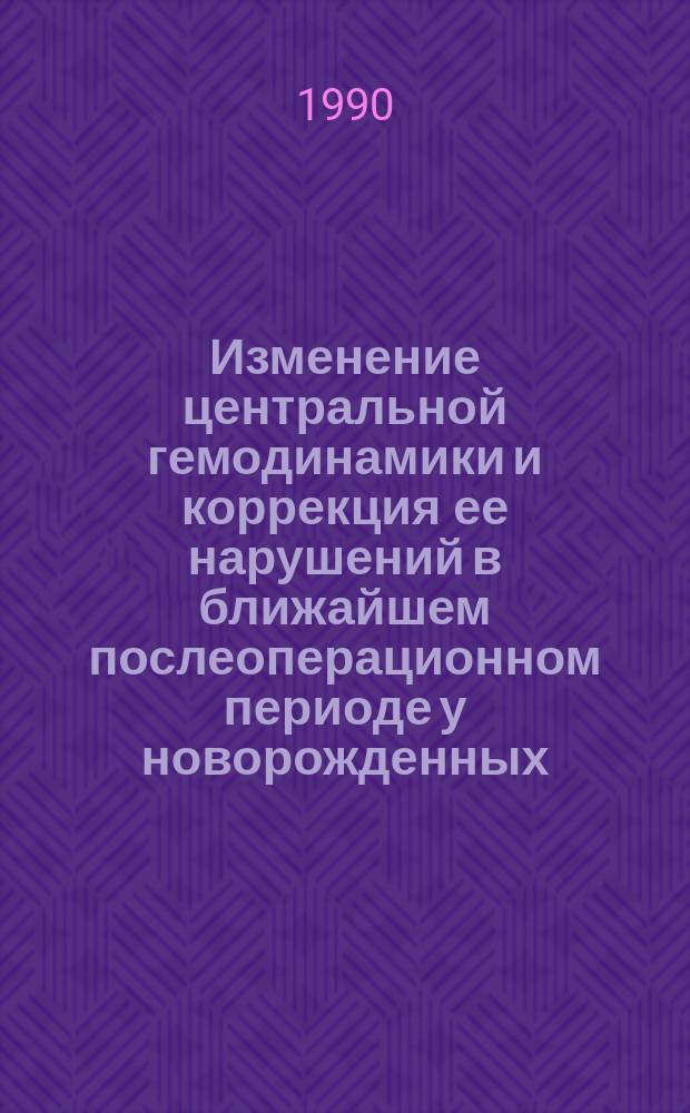 Изменение центральной гемодинамики и коррекция ее нарушений в ближайшем послеоперационном периоде у новорожденных : Автореф. дис. на соиск. учен. степ. канд. мед. наук : (14.00.37)