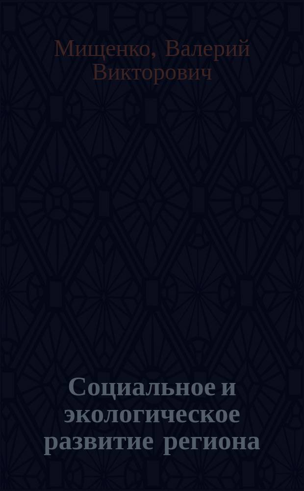 Социальное и экологическое развитие региона : (На прим. Алт. края)