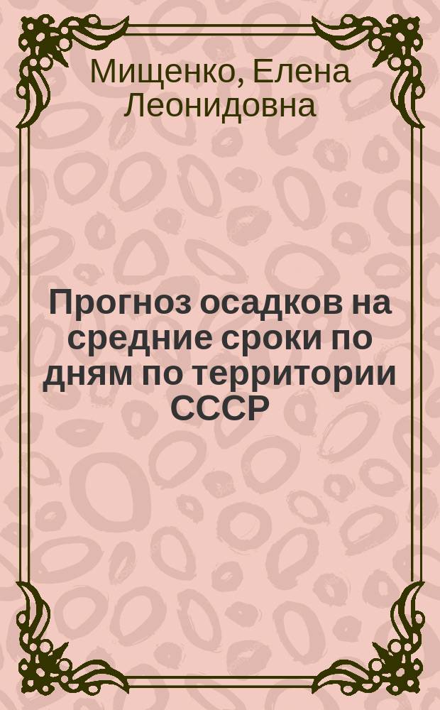 Прогноз осадков на средние сроки по дням по территории СССР : Автореф. дис. на соиск. учен. степ. канд. физ.-мат. наук : (11.00.09)
