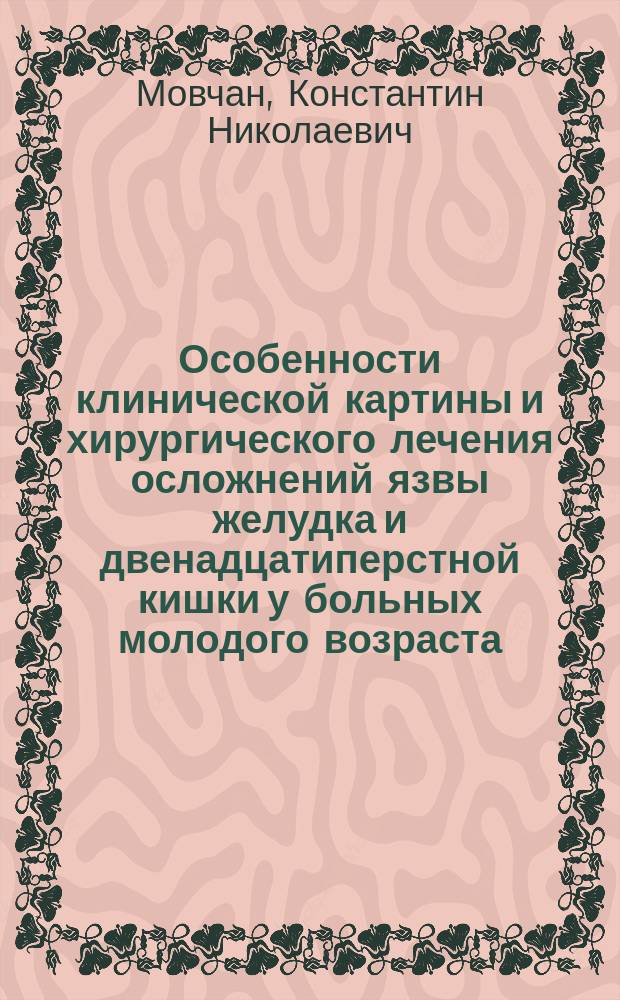 Особенности клинической картины и хирургического лечения осложнений язвы желудка и двенадцатиперстной кишки у больных молодого возраста : Учеб. пособие : Для слушателей I и VI фак.