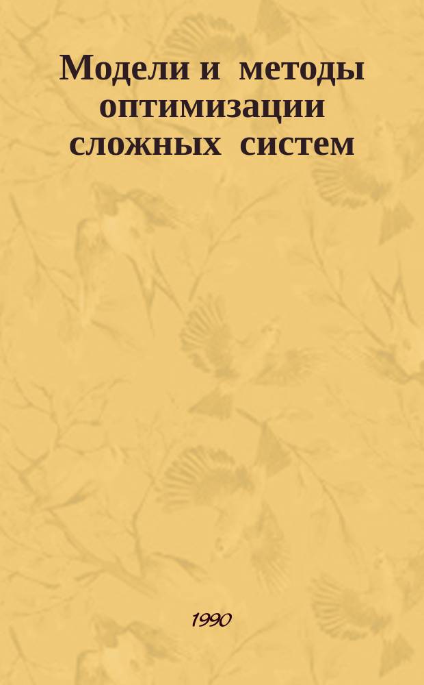 Модели и методы оптимизации сложных систем : Сб. науч. ст
