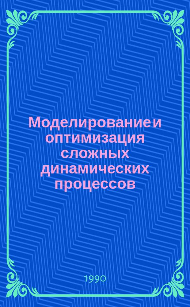Моделирование и оптимизация сложных динамических процессов : Сб. ст.