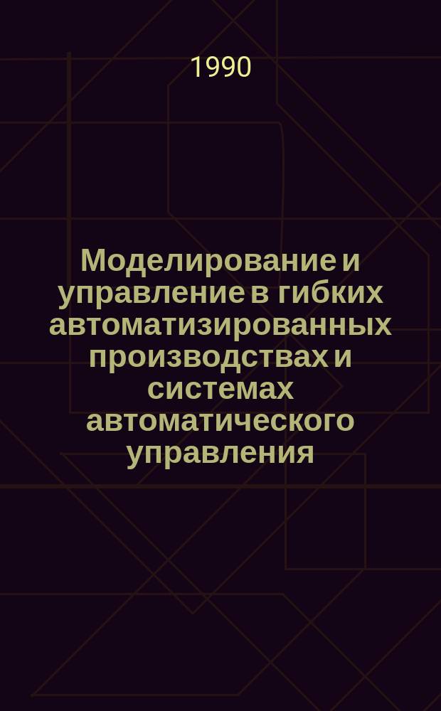 Моделирование и управление в гибких автоматизированных производствах и системах автоматического управления : Сб. науч. тр. межвузовский