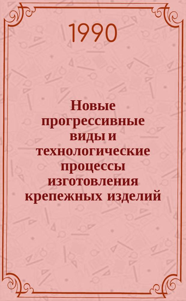 Новые прогрессивные виды и технологические процессы изготовления крепежных изделий
