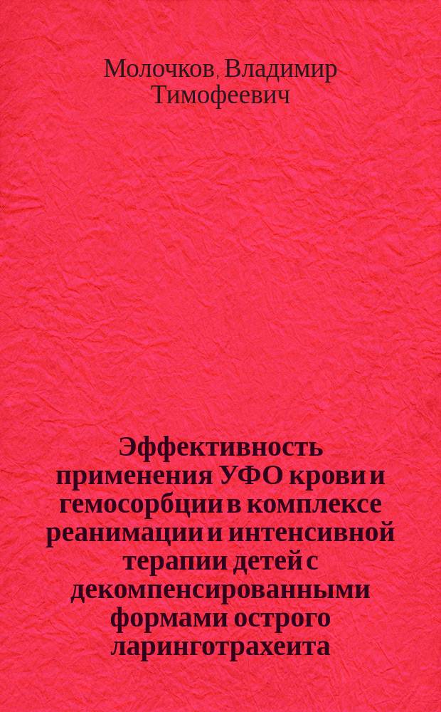 Эффективность применения УФО крови и гемосорбции в комплексе реанимации и интенсивной терапии детей с декомпенсированными формами острого ларинготрахеита : Автореф. дис. на соиск. учен. степ. канд. мед. наук : (14.00.37)
