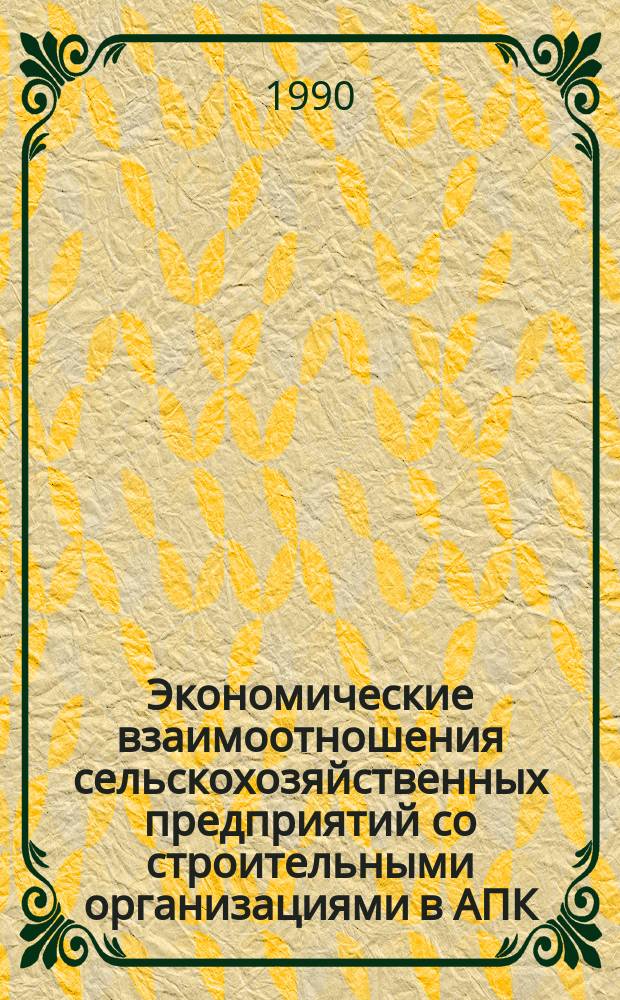 Экономические взаимоотношения сельскохозяйственных предприятий со строительными организациями в АПК : Автореф. дис. на соиск. учен. степ. канд. экон. наук : (08.00.05)