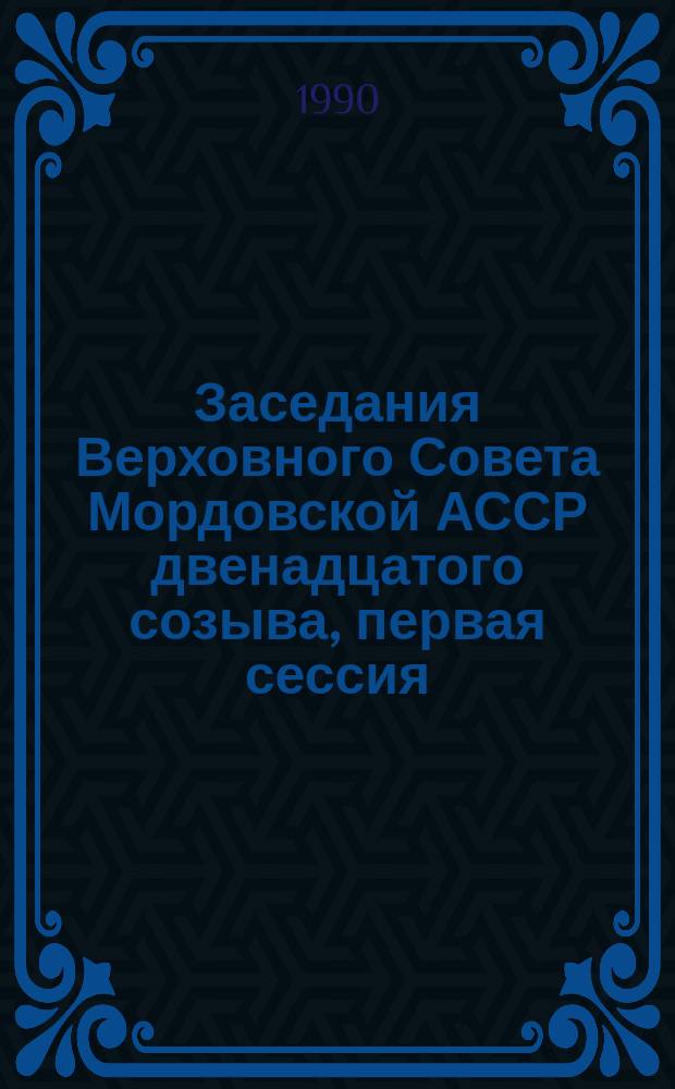 Заседания Верховного Совета Мордовской АССР двенадцатого созыва, первая сессия (10 апреля 1990 г.) : Стеногр. отчет