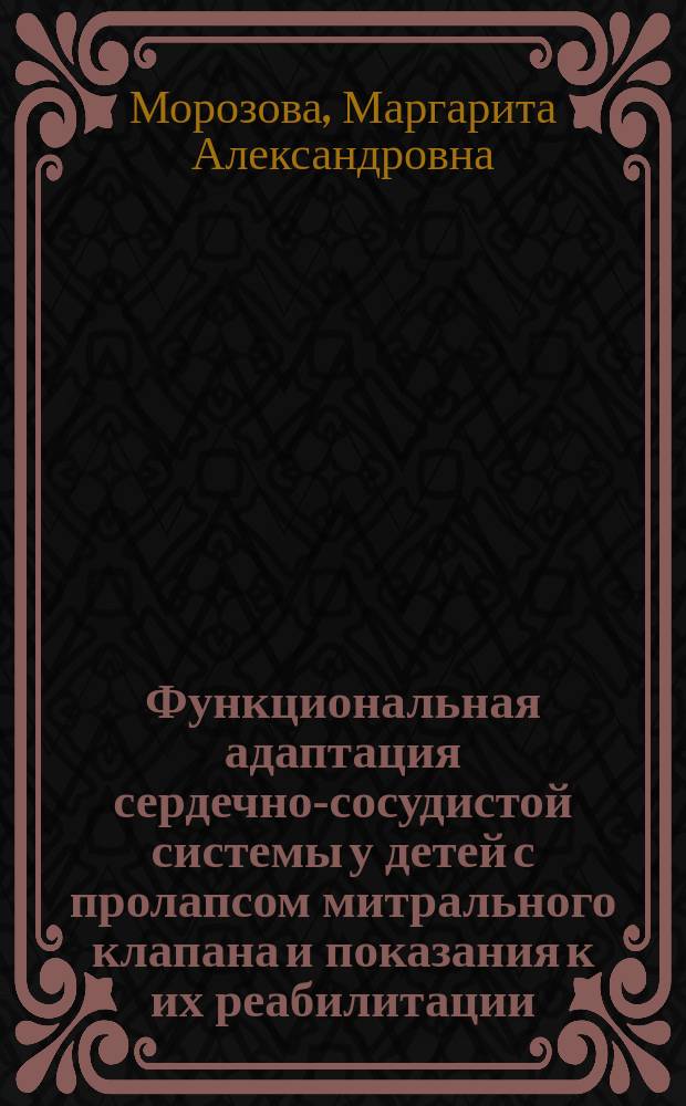 Функциональная адаптация сердечно-сосудистой системы у детей с пролапсом митрального клапана и показания к их реабилитации : Автореф. дис. на соиск. учен. степ. канд. мед. наук : (14.00.09)
