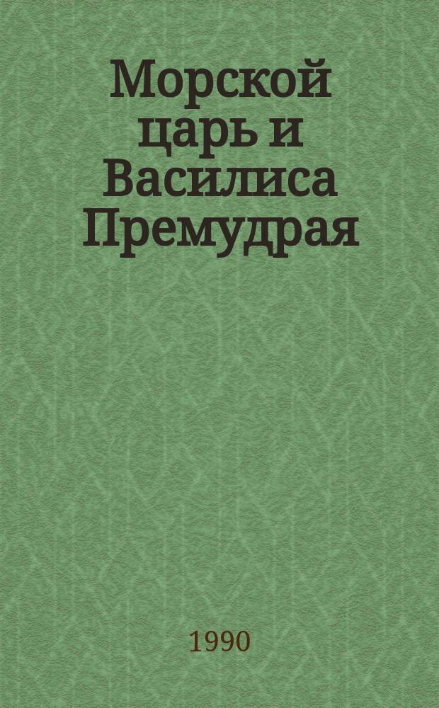 Морской царь и Василиса Премудрая : Рус. нар. сказка : Для мл. шк. возраста