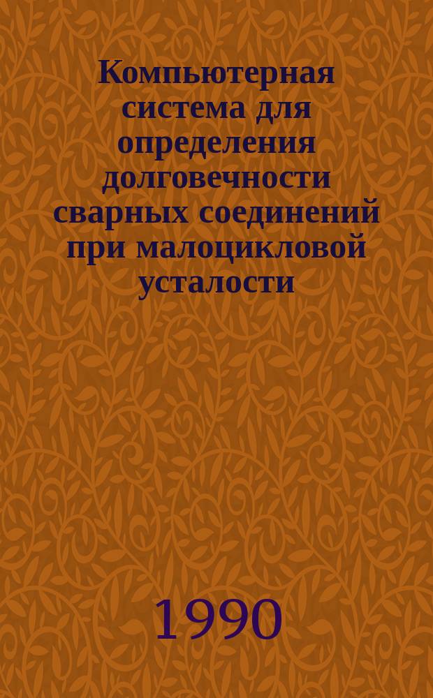 Компьютерная система для определения долговечности сварных соединений при малоцикловой усталости : Автореф. дис. на соиск. учен. степ. канд. техн. наук : (05.03.06)