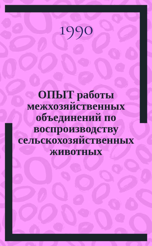 ОПЫТ работы межхозяйственных объединений по воспроизводству сельскохозяйственных животных