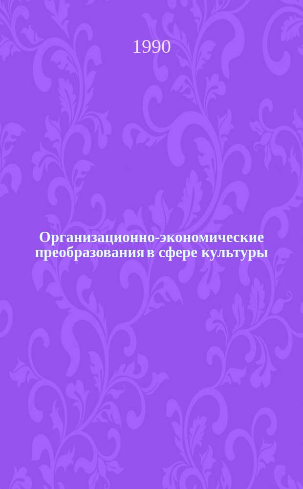 Организационно-экономические преобразования в сфере культуры: проблемы и перспективы : Сб. науч. тр