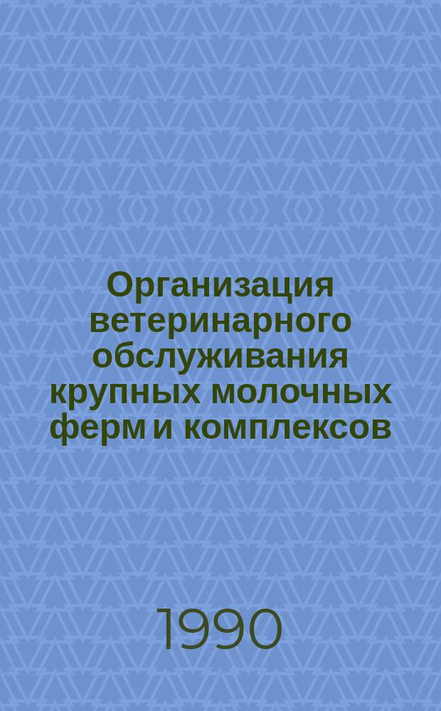 Организация ветеринарного обслуживания крупных молочных ферм и комплексов : (Метод. рекомендации)