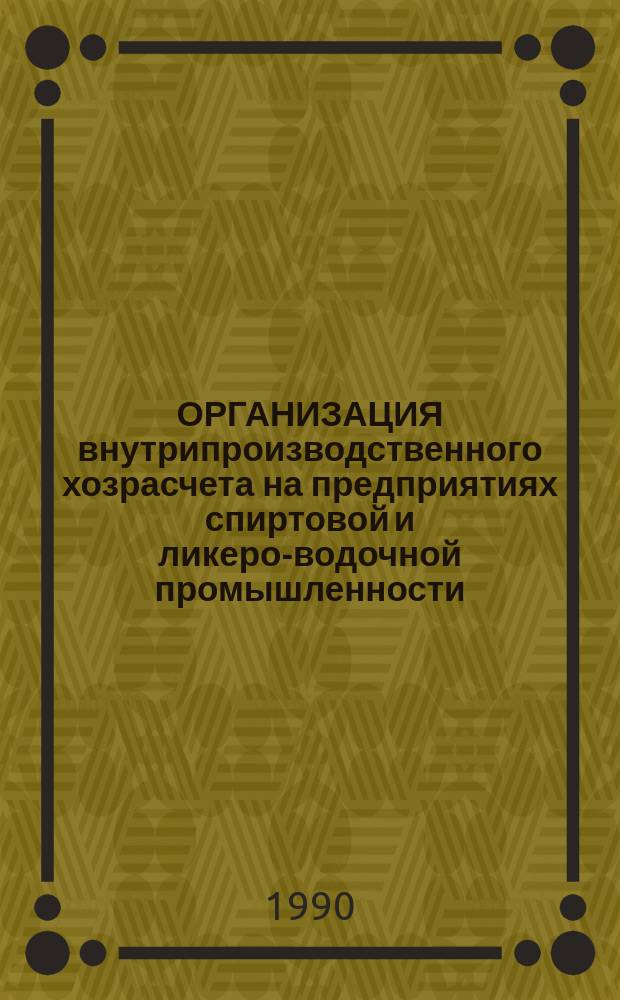ОРГАНИЗАЦИЯ внутрипроизводственного хозрасчета на предприятиях спиртовой и ликеро-водочной промышленности
