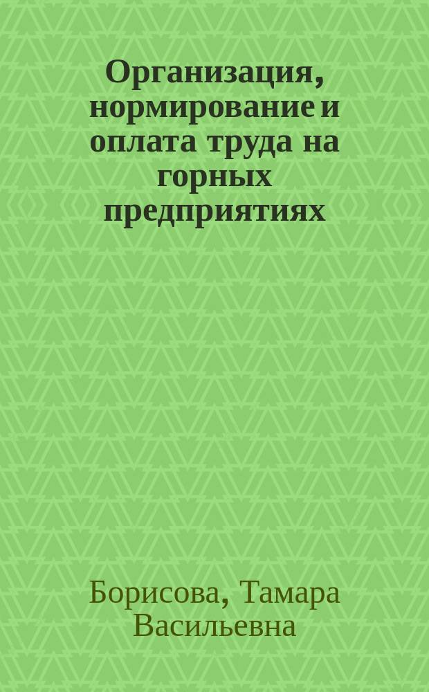 Организация, нормирование и оплата труда на горных предприятиях : Учеб. по спец. "Экономика и управление в отраслях горн. пром-сти и геологоразведке"